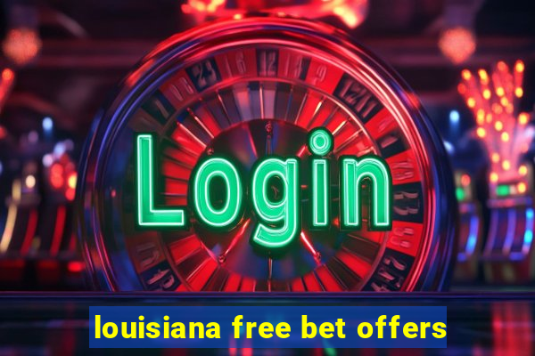 louisiana free bet offers