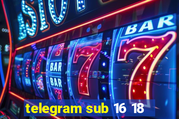 telegram sub 16 18