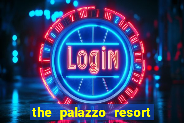 the palazzo resort hotel casino las vegas