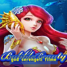 god serengeti filme completo dublado online