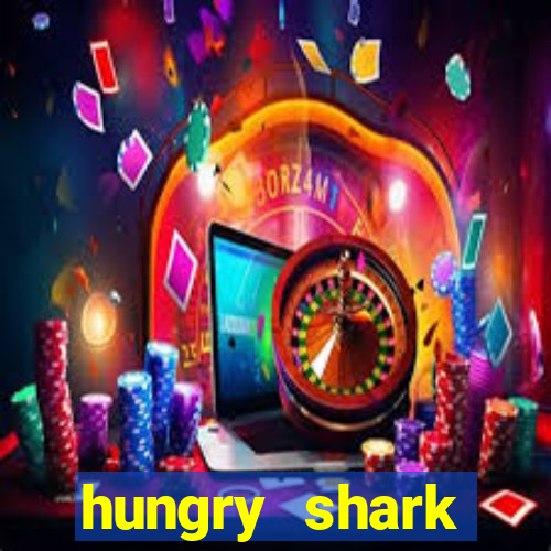 hungry shark evolution dinheiro infinito ios