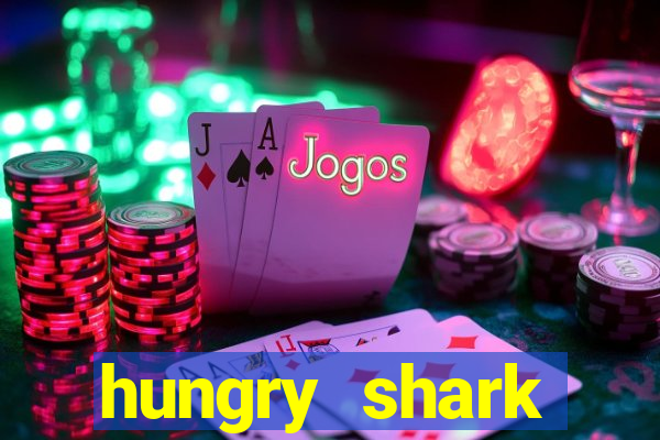 hungry shark evolution dinheiro infinito ios