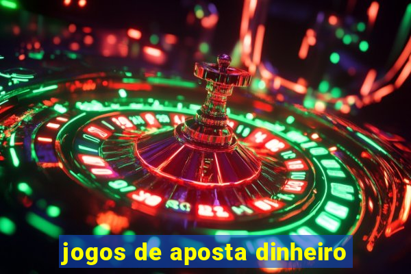 jogos de aposta dinheiro