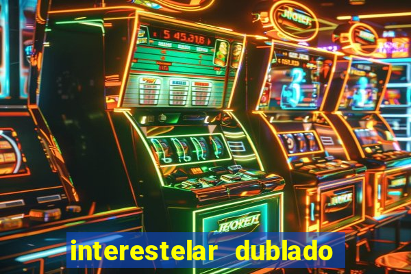 interestelar dublado 4k interestelar filme completo dublado