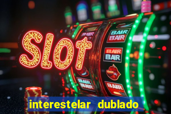 interestelar dublado 4k interestelar filme completo dublado