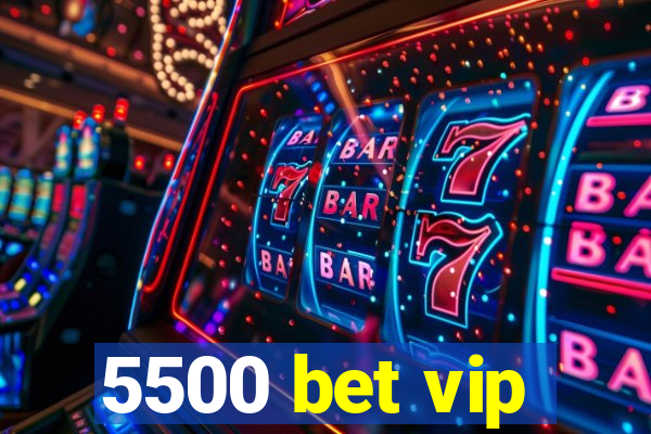 5500 bet vip