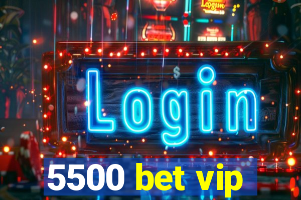 5500 bet vip