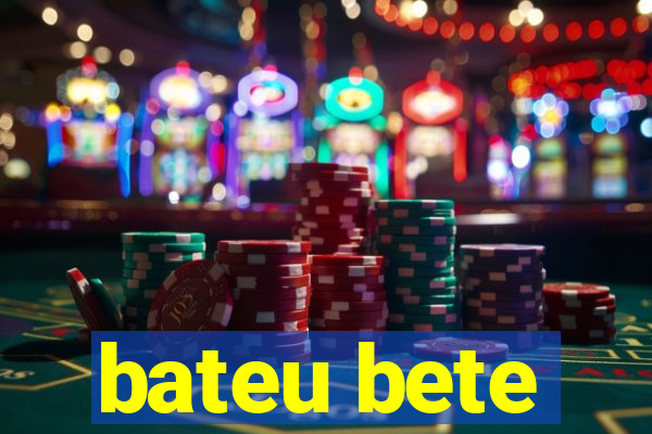 bateu bete