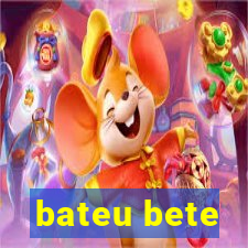 bateu bete