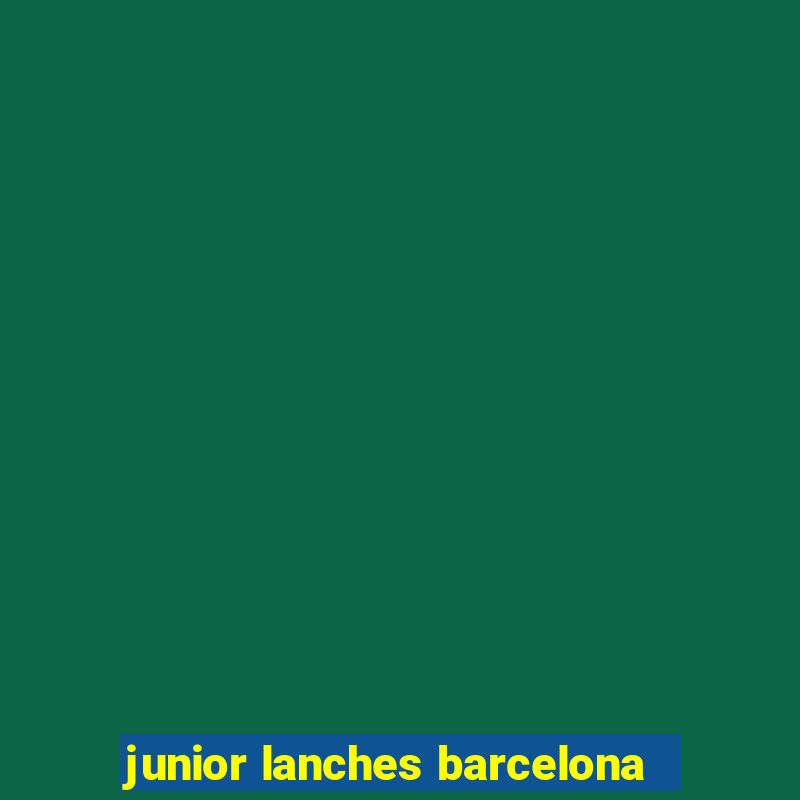 junior lanches barcelona