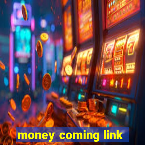 money coming link