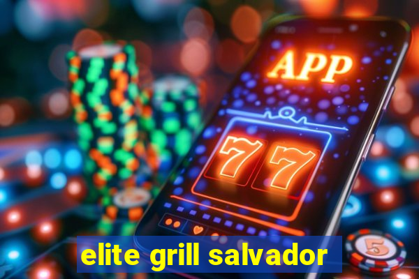 elite grill salvador