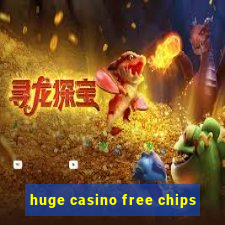 huge casino free chips