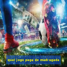 qual jogo paga de madrugada