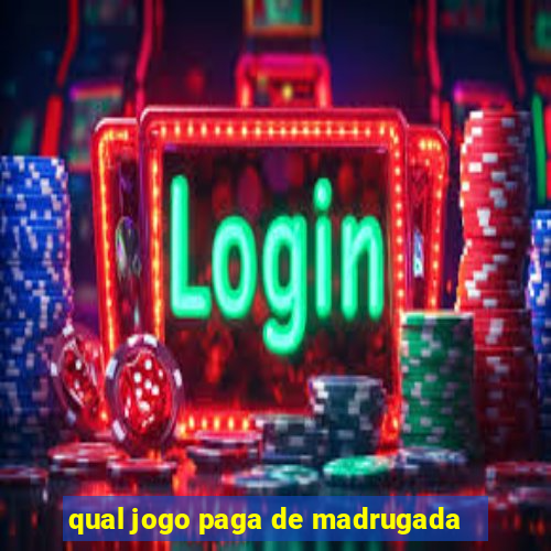 qual jogo paga de madrugada