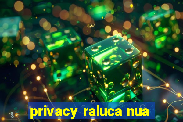 privacy raluca nua