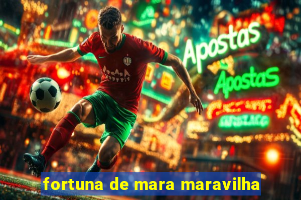 fortuna de mara maravilha