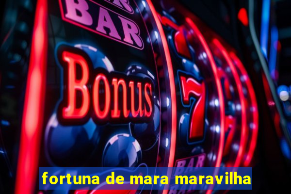 fortuna de mara maravilha