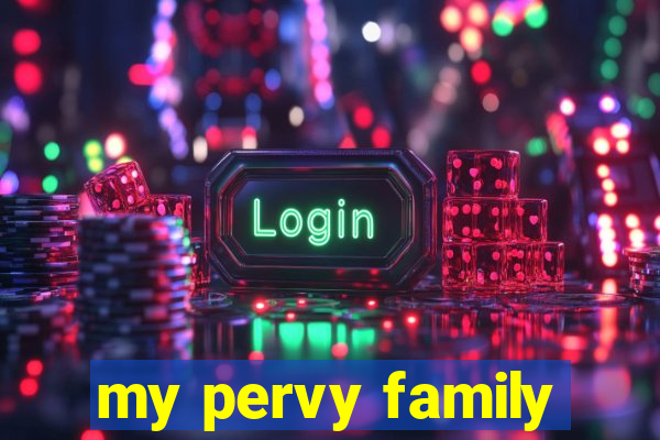 my pervy family