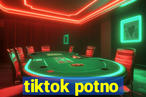 tiktok potno