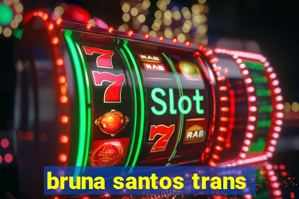 bruna santos trans