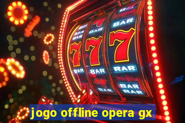 jogo offline opera gx