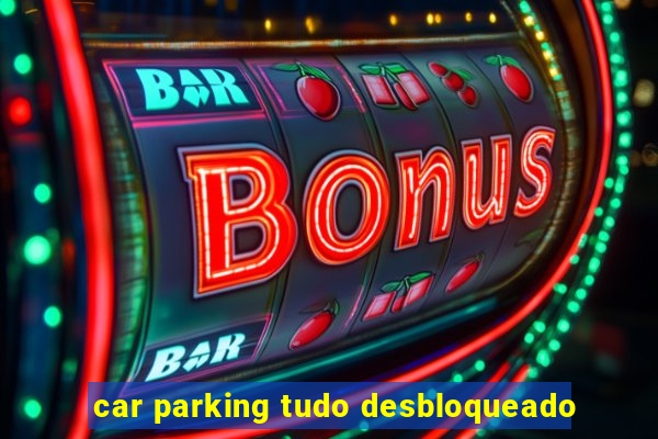 car parking tudo desbloqueado