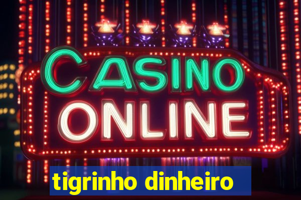 tigrinho dinheiro