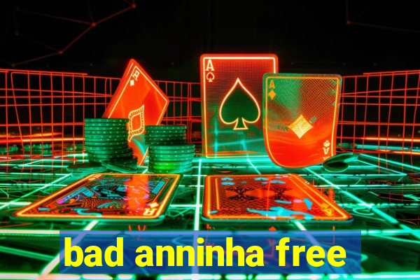 bad anninha free