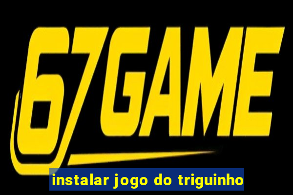 instalar jogo do triguinho