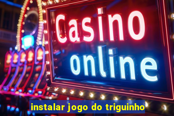 instalar jogo do triguinho