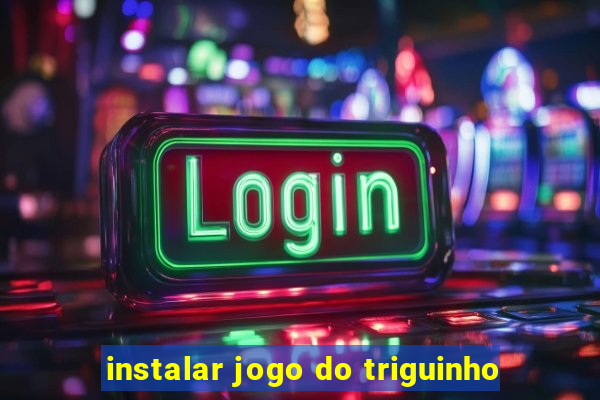 instalar jogo do triguinho