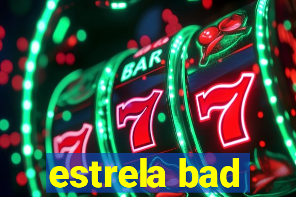 estrela bad