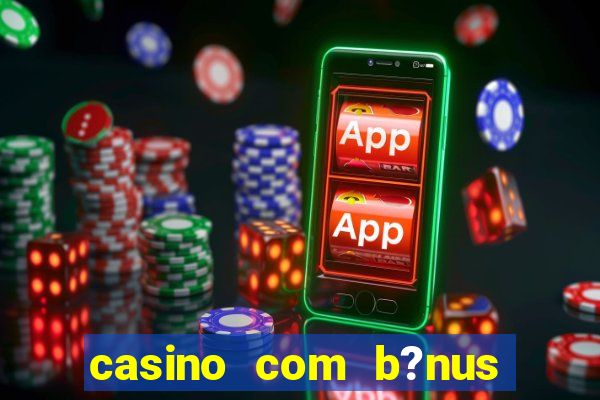 casino com b?nus de cadastro