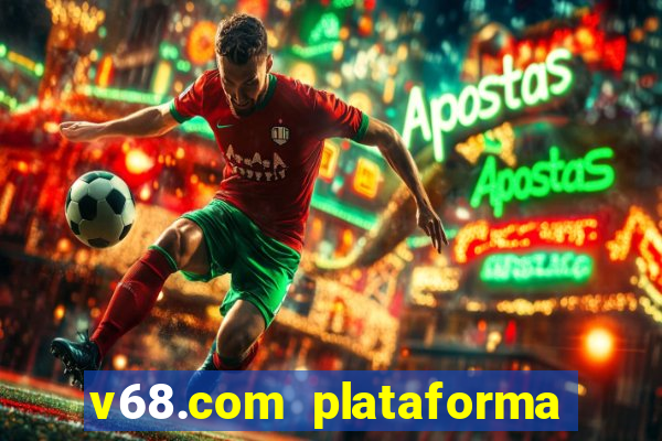 v68.com plataforma de jogos