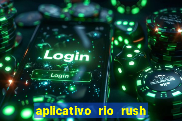 aplicativo rio rush paga mesmo