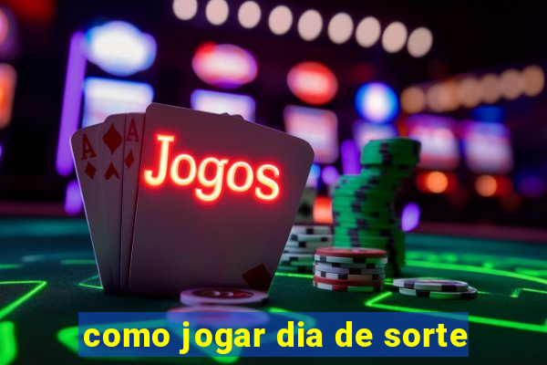 como jogar dia de sorte