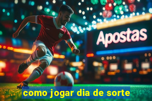 como jogar dia de sorte