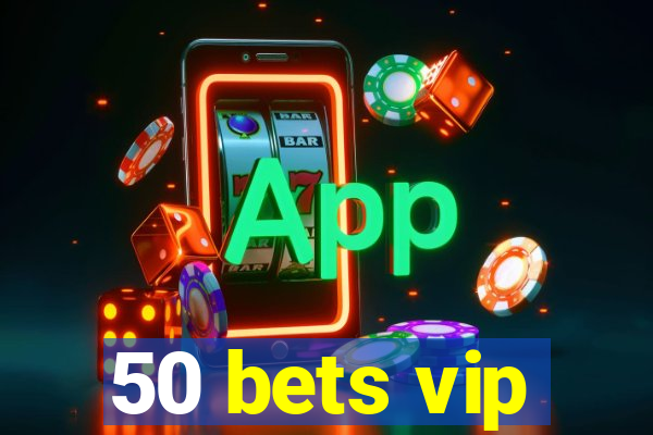 50 bets vip