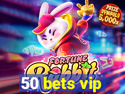 50 bets vip