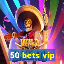 50 bets vip