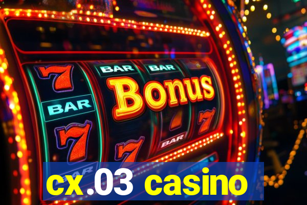 cx.03 casino