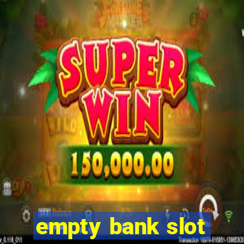 empty bank slot