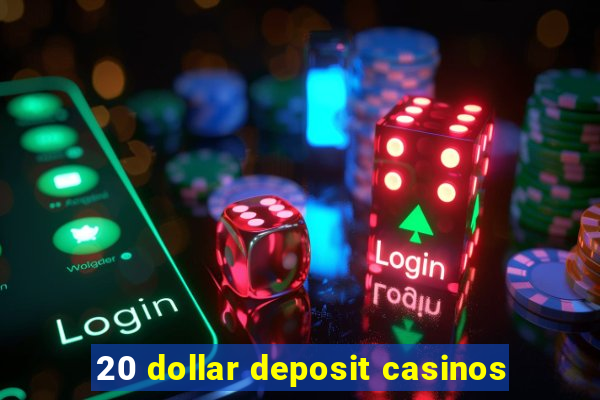 20 dollar deposit casinos