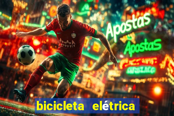 bicicleta elétrica casas bahia