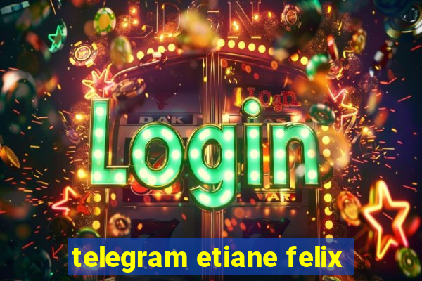 telegram etiane felix