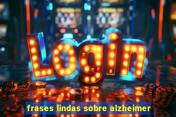 frases lindas sobre alzheimer