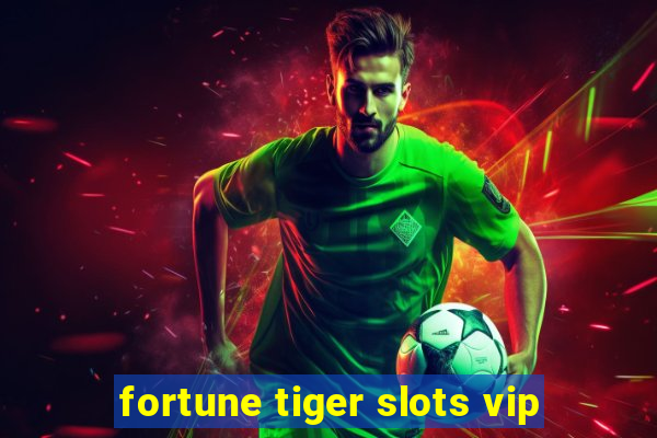 fortune tiger slots vip