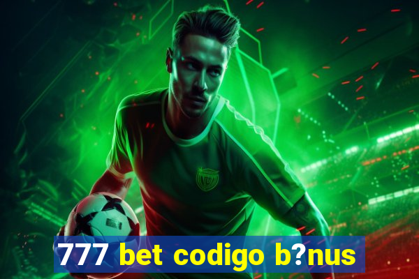 777 bet codigo b?nus