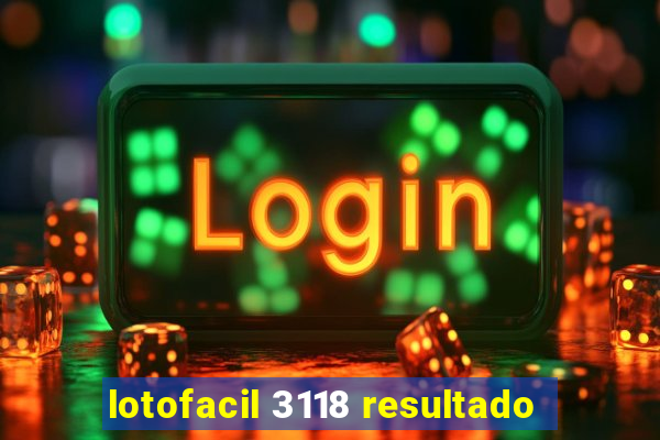 lotofacil 3118 resultado